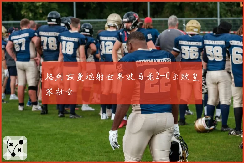 格列兹曼远射世界波马竞2-0击败皇家社会