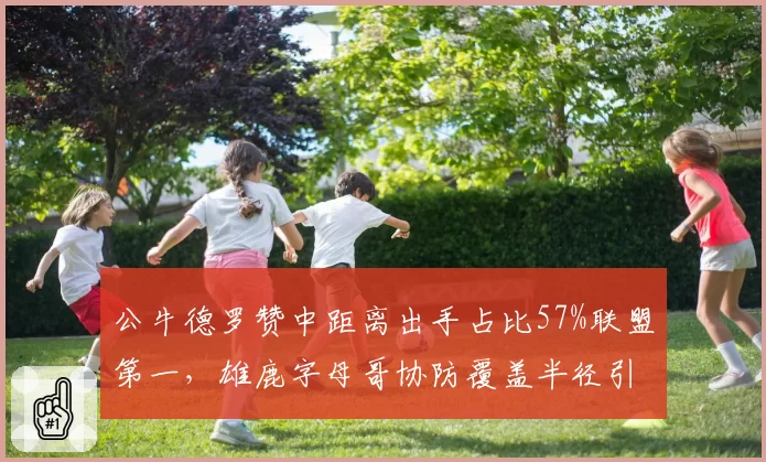 公牛德罗赞中距离出手占比57%联盟第一,雄鹿字母哥协防覆盖半径引发错位博弈