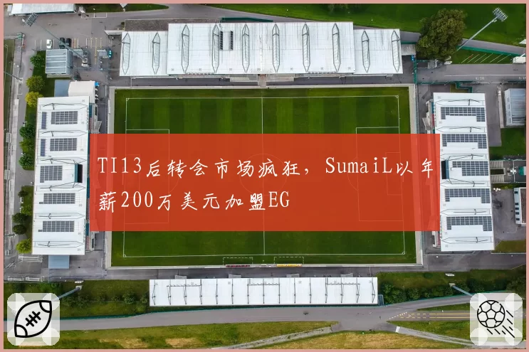 TI13后转会市场疯狂，SumaiL以年薪200万美元加盟EG