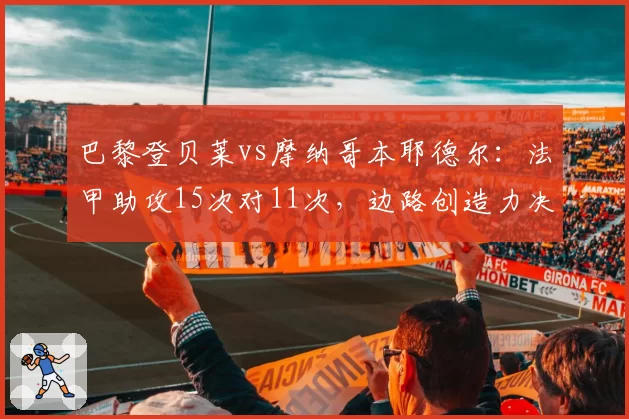 巴黎登贝莱vs摩纳哥本耶德尔：法甲助攻15次对11次，边路创造力决定争冠格局