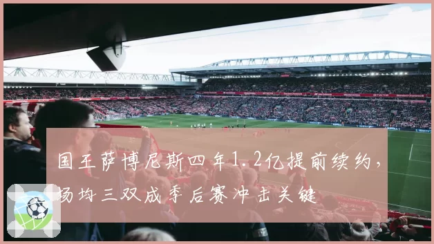 国王萨博尼斯四年1.2亿提前续约，场均三双成季后赛冲击关键